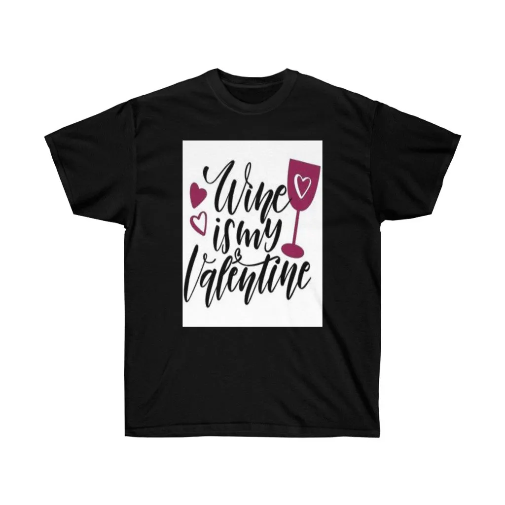 Wine is my Valentine Unisex Ultra Tee, Valentine's Day Tee, Love T-shirts, Custom t-shirts