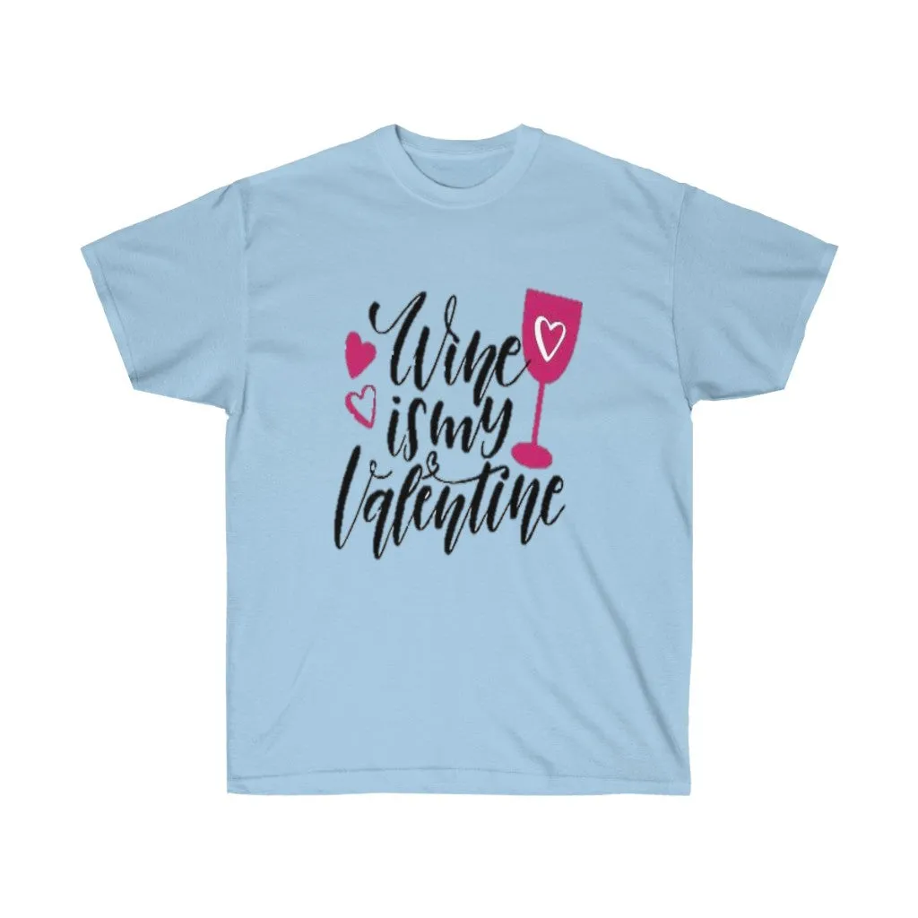 Wine is my Valentine Unisex Ultra Tee, Valentine's Day Tee, Love T-shirts, Custom t-shirts