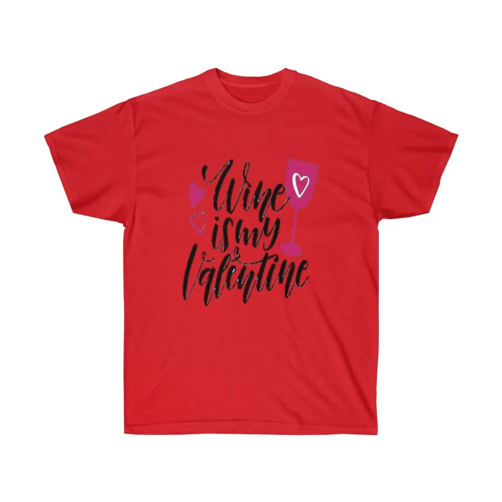 Wine is my Valentine Unisex Ultra Tee, Valentine's Day Tee, Love T-shirts, Custom t-shirts