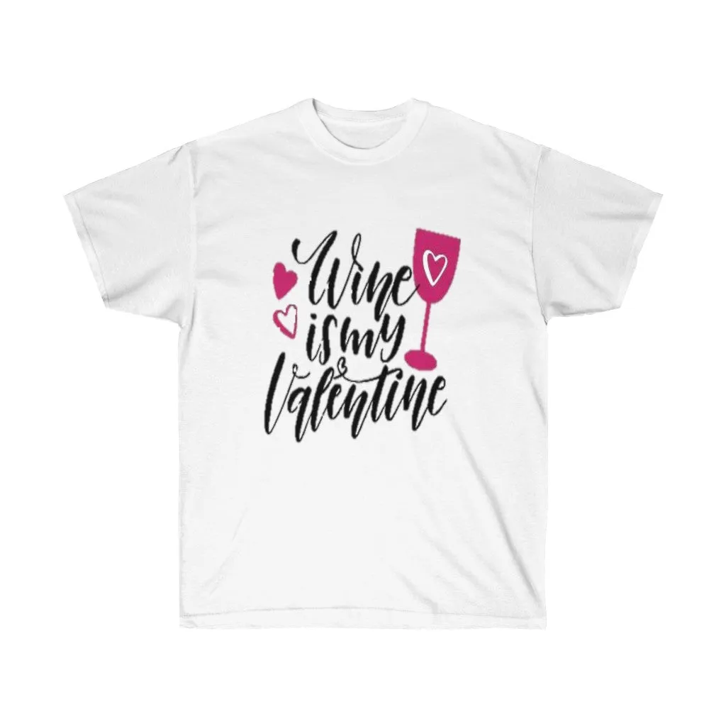 Wine is my Valentine Unisex Ultra Tee, Valentine's Day Tee, Love T-shirts, Custom t-shirts